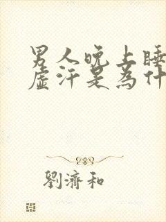 男人晚上睡觉出虚汗是为什么