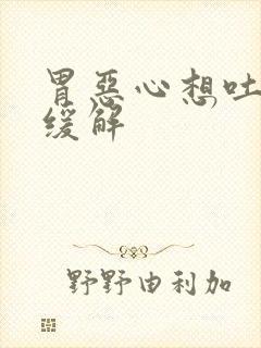 胃恶心想吐怎么缓解