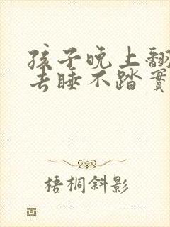 孩子晚上翻来覆去睡不踏实什么原因