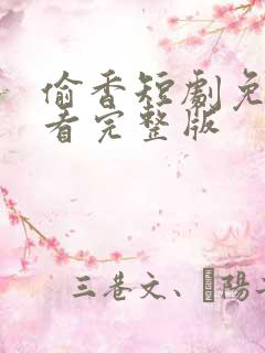 偷香短剧免费观看完整版