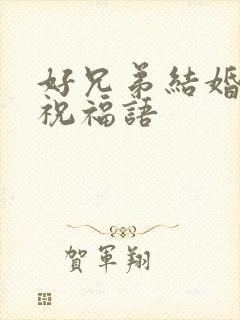 好兄弟结婚伴郎祝福语