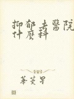 抑郁去医院看挂什么科