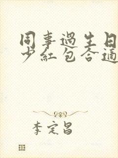 同事过生日发多少红包合适