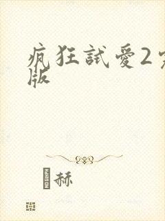 疯狂试爱2完整版