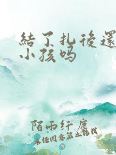 结了扎后还会生小孩吗