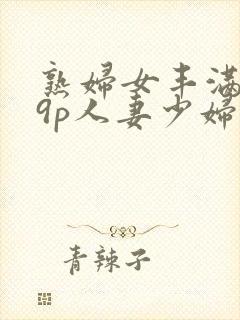 熟妇女丰满179p人妻少妇