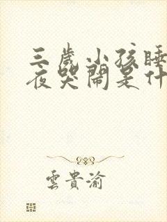 三岁小孩睡到半夜哭闹是什么原因