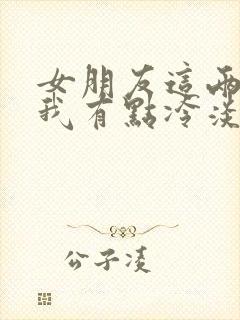 女朋友这两天对我有点冷淡,我该怎么办