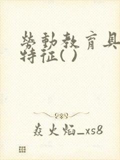 劳动教育具有的特征( )