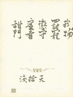 甜蜜惩罚我是专门看守宠物第二季