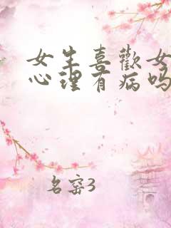 女生喜欢女生是心理有病吗