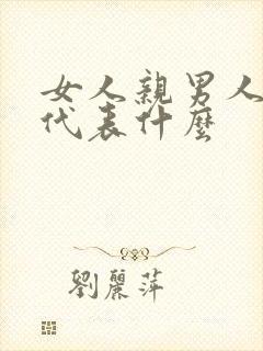 女人亲男人下面代表什么