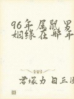 96年属鼠男的姻缘在哪年才会成功