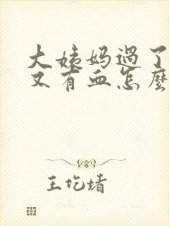 大姨妈过了几天又有血怎么回事