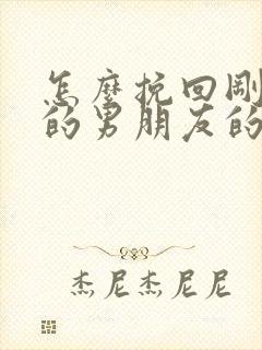 怎么挽回刚分手的男朋友的话语