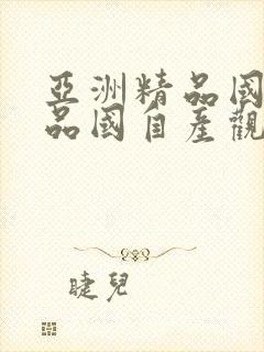 亚洲精品国产精品国自产观看