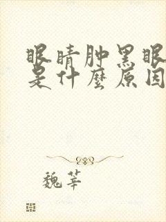 眼睛肿黑眼圈重是什么原因