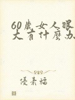 60岁女人眼袋大有什么办法