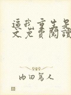 逼我重生是吧全文免费阅读全文