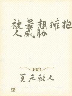 被最想拥抱的男人威胁