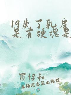 19岁了乳房还是有硬块是什么病