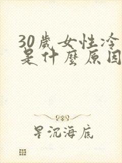 30岁女性冷淡是什么原因