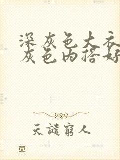 深灰色大衣配浅灰色内搭好看吗