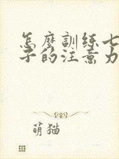 怎么训练七岁孩子的注意力