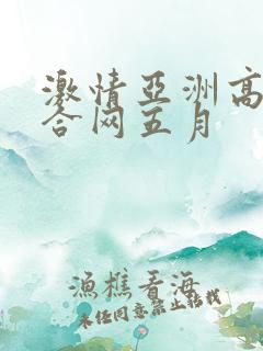 激情亚洲高清综合网五月