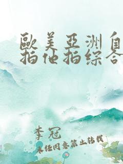 欧美亚洲自拍偷拍他拍综合