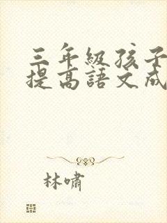 三年级孩子怎样提高语文成绩