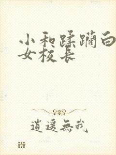 小和蹂躏白嫩的女校长