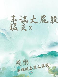 丰满大屁股熟妇猛交x