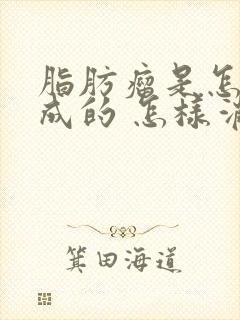 脂肪瘤是怎么形成的 怎样消除脂肪