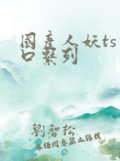 国产人妖ts重口系列