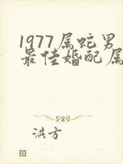 1977属蛇男最佳婚配属相
