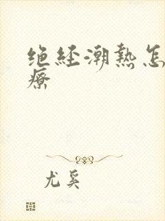 绝经潮热怎么治疗