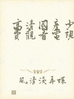 高清国产少女免费观看电视剧全集下