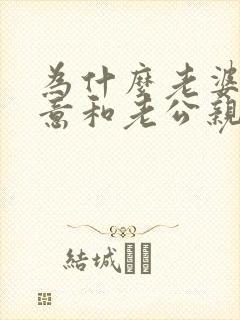 为什么老婆不愿意和老公亲近