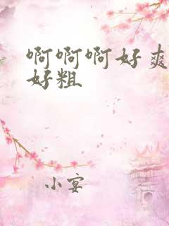 啊啊啊好爽好大好粗