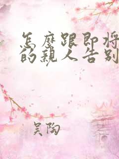 怎么跟即将离世的亲人告别