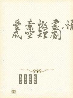 爱意燃尽,情深成空短剧