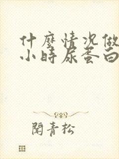 什么情况做24小时尿蛋白定量