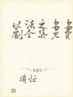 以法之名名电视剧全集免费观看