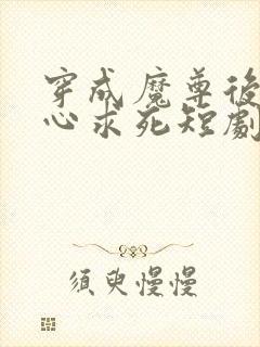 穿成魔尊后我一心求死短剧在线看