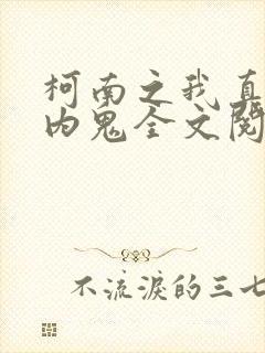 柯南之我真不是内鬼全文阅读阅读