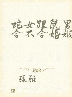 蛇女跟鼠男属相合不合婚姻