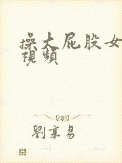 操大屁股女人的视频