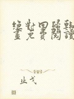 绝对回归韩漫漫画免费阅读