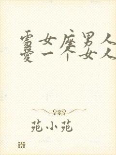 处女座男人非常爱一个女人的表现